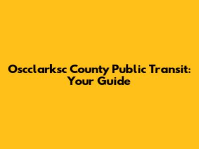 Oscclarksc County Public Transit: Your Guide