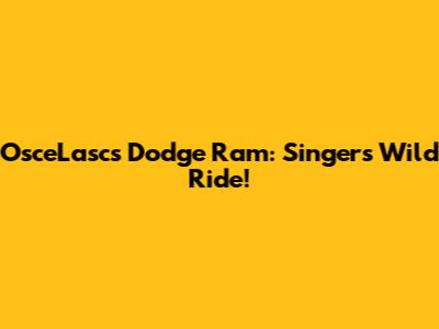 OsceLasc's Dodge Ram: Singer's Wild Ride!