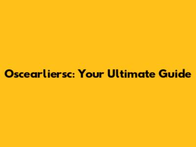 Oscearliersc: Your Ultimate Guide