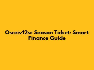 Osceiv12sc Season Ticket: Smart Finance Guide