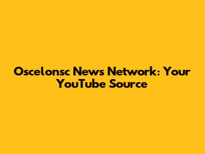 Oscelonsc News Network: Your YouTube Source