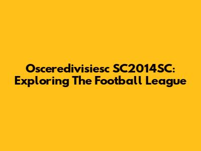 Osceredivisiesc SC2014SC: Exploring The Football League