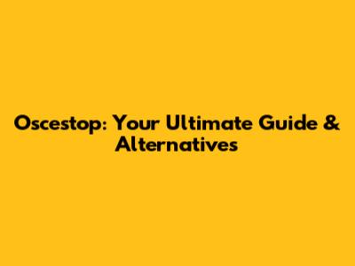 Oscestop: Your Ultimate Guide & Alternatives