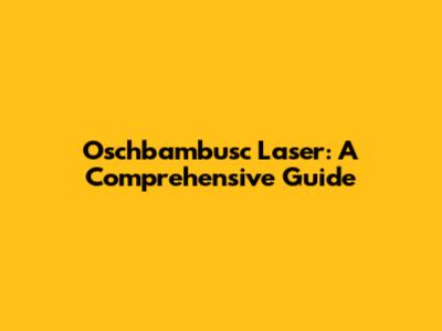 Oschbambusc Laser: A Comprehensive Guide