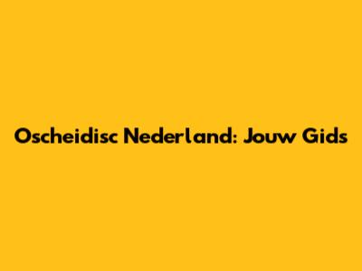 Oscheidisc Nederland: Jouw Gids