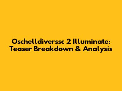 Oschelldiverssc 2 Illuminate: Teaser Breakdown & Analysis