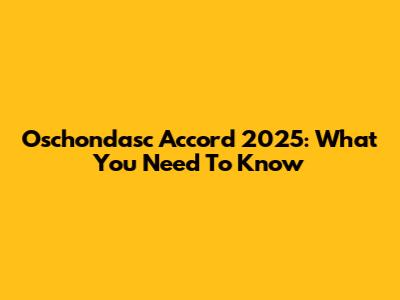 Oschondasc Accord 2025: What You Need To Know