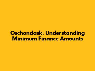 Oschondask: Understanding Minimum Finance Amounts
