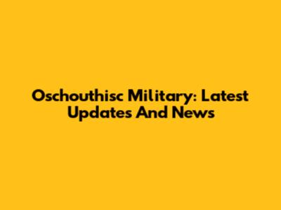 Oschouthisc Military: Latest Updates And News