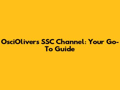 OsciOliver's SSC Channel: Your Go-To Guide