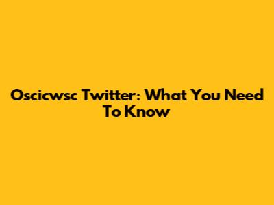 Oscicwsc Twitter: What You Need To Know