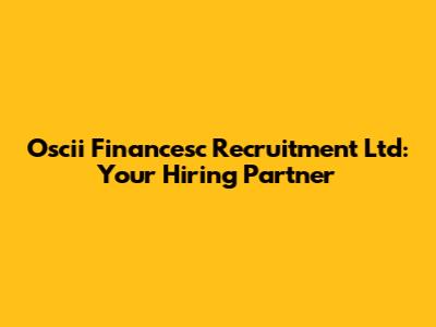 Oscii Financesc Recruitment Ltd: Your Hiring Partner