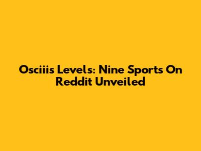 Osciii's Levels: Nine Sports On Reddit Unveiled