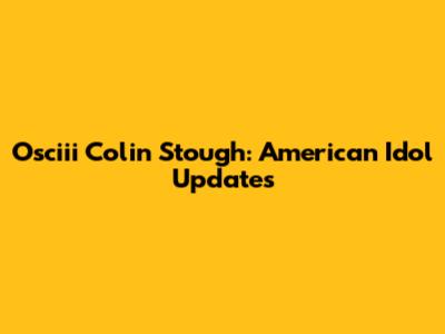 Osciii Colin Stough: American Idol Updates