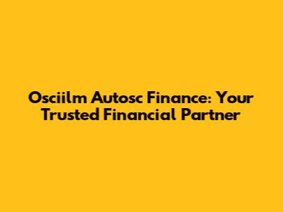 Osciilm Autosc Finance: Your Trusted Financial Partner