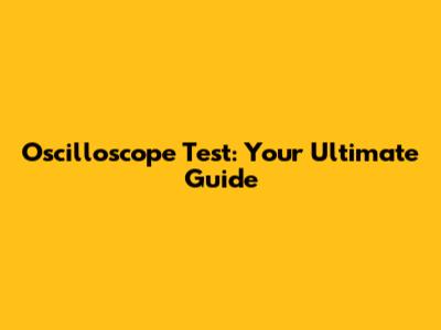 Oscilloscope Test: Your Ultimate Guide