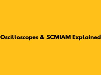 Oscilloscopes & SCMIAM Explained