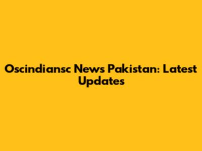 Oscindiansc News Pakistan: Latest Updates