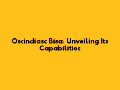 Oscindiasc Bisa: Unveiling Its Capabilities