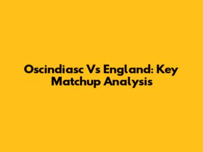 Oscindiasc Vs England: Key Matchup Analysis