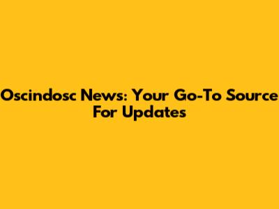Oscindosc News: Your Go-To Source For Updates