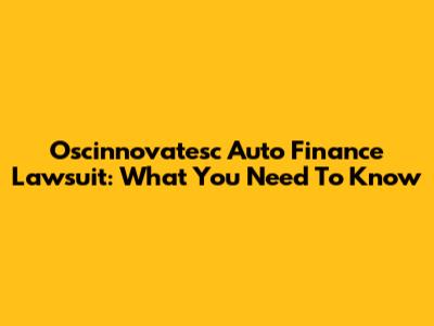 Oscinnovatesc Auto Finance Lawsuit: What You Need To Know