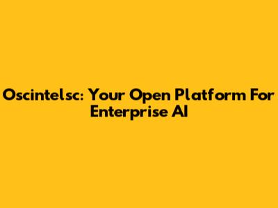 Oscintelsc: Your Open Platform For Enterprise AI