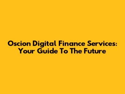 Oscion Digital Finance Services: Your Guide To The Future
