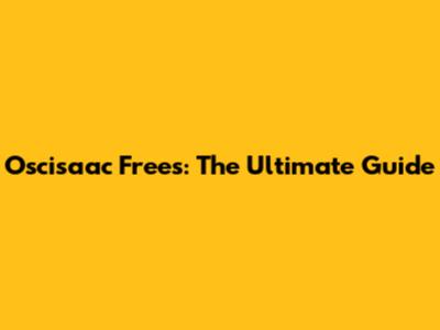 Oscisaac Frees: The Ultimate Guide