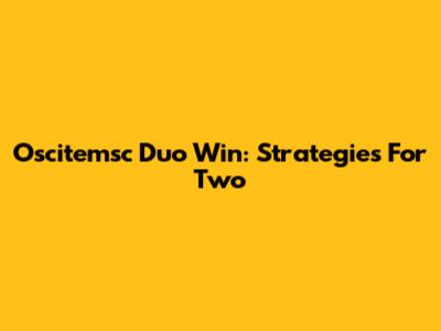 Oscitemsc Duo Win: Strategies For Two