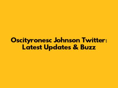 Oscityronesc Johnson Twitter: Latest Updates & Buzz