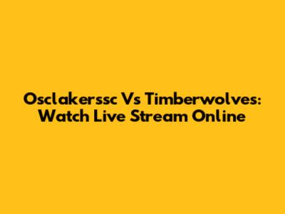Osclakerssc Vs Timberwolves: Watch Live Stream Online