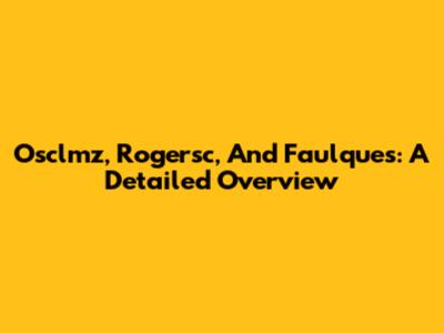Osclmz, Rogersc, And Faulques: A Detailed Overview