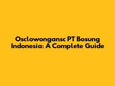Osclowongansc PT Bosung Indonesia: A Complete Guide