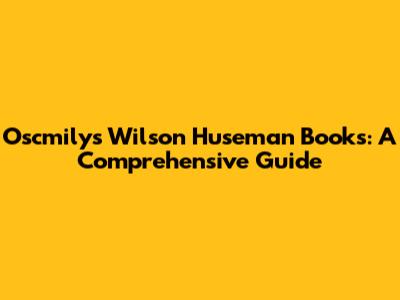 Oscmilys Wilson Huseman Books: A Comprehensive Guide