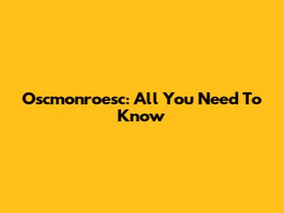 Oscmonroesc: All You Need To Know
