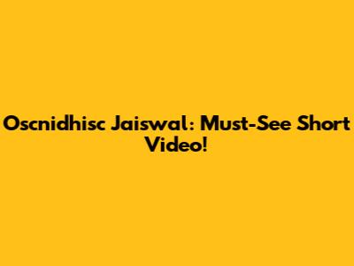 Oscnidhisc Jaiswal: Must-See Short Video!