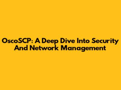 OscoSCP: A Deep Dive Into Security And Network Management