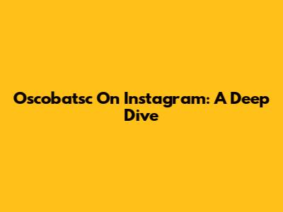 Oscobatsc On Instagram: A Deep Dive
