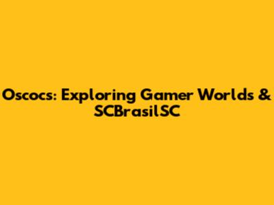 Oscocs: Exploring Gamer Worlds & SCBrasilSC