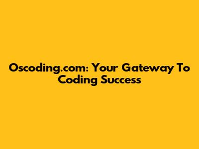 Oscoding.com: Your Gateway To Coding Success