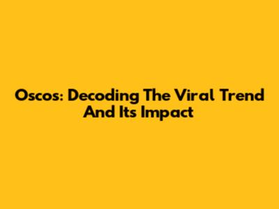 Oscos: Decoding The Viral Trend And Its Impact