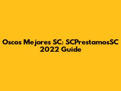 Oscos Mejores SC: SCPrestamosSC 2022 Guide