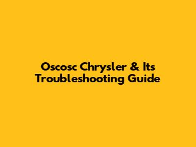 Oscosc Chrysler & Its Troubleshooting Guide