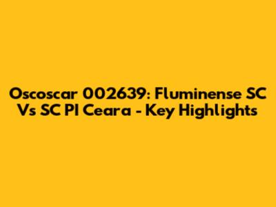Oscoscar 002639: Fluminense SC Vs SC PI Ceara - Key Highlights