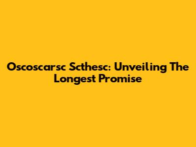 Oscoscarsc Scthesc: Unveiling The Longest Promise