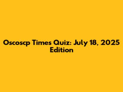 Oscoscp Times Quiz: July 18, 2025 Edition