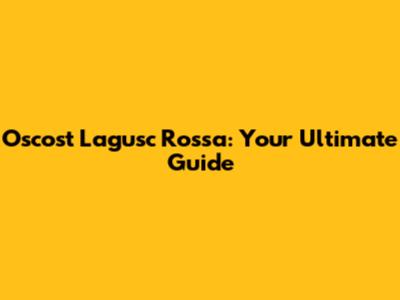 Oscost Lagusc Rossa: Your Ultimate Guide
