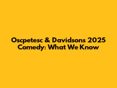 Oscpetesc & Davidson's 2025 Comedy: What We Know