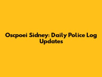 Oscpoei Sidney: Daily Police Log Updates